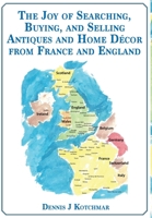 The Joy of Searching, Buying and Selling Antiques and Home Décor From England and France 1735020109 Book Cover