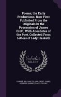 Poems; The Early Productions. Now First Published from the Originals in the Possession of James Croft, with Anecdotes of the Poet. Collected from Letters of Lady Hesketh 1340837056 Book Cover