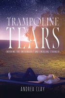 Trampoline Tears: Enduring The Unthinkable And Emerging Stronger 0646710532 Book Cover