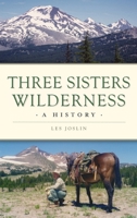 Three Sisters Wilderness: A History 1540246647 Book Cover