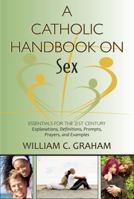 Catholic Handbook On Sex, A: Essentials for the 21st Century; Definitions, Prompts, Prayers, and 0809147378 Book Cover