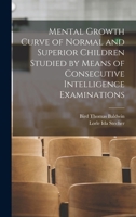 Mental Growth Curve of Normal and Superior Children Studied by Means of Consecutive Intelligence Examinations 1018543449 Book Cover