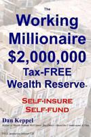 The Working Millionaire: $2,000,000 Tax-FREE Wealth Reserve Self-insure Self-fund 1460945484 Book Cover
