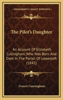 The Pilot's Daughter: An Account Of Elizabeth Cullingham, Who Was Born And Died In The Parish Of Lowestoft 1165585448 Book Cover