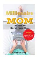 Millionaire Mum - Top Jobs for Stay At Home Moms: The Information You Needed And Then Some More... 151519809X Book Cover