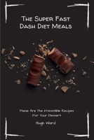 The Super Fast Dash Diet Meals: These Are The irresistible Recipes For Your Dessert 1803173130 Book Cover