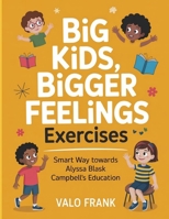 Big Kids, Bigger Feelings Exercises: Smart Way towards Alyssa Blask Campbell's Education B0FT3R5T7X Book Cover