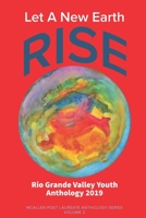 Let A New Earth Rise: Rio Grande Valley Youth Anthology: A McAllen Poet Laureate Anthology Volume II 2019 1733809287 Book Cover