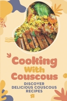 Cooking With Couscous: Discover Delicious Couscous Recipes: Recipes Of Couscous Food B09DJCM5Z5 Book Cover