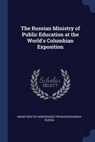 The Russian Ministry of Public Education at the World's Columbian Exposition 1021445401 Book Cover