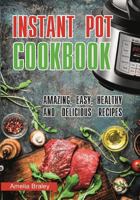 Instant Pot Cookbook: Amazing, Easy, Healthy and Delicious Recipes. 1540528561 Book Cover