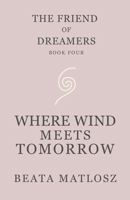 The Friend of Dreamers Book Four: Where Wind Meets Tomorrow (The Friend of Dreamers series) B0GKR7CH4Y Book Cover