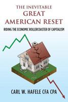 The Inevitable GREAT AMERICAN RESET: Riding the Economic Rollercoaster of Capitalism 1493742175 Book Cover