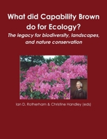 What did Capability Brown do for Ecology? The legacy for biodiversity, landscapes, and nature conservation 1904098657 Book Cover
