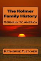 The Kolmer Family History: Germany to America 1508736782 Book Cover