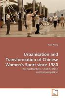 Urbanisation and Transformation of Chinese Women?s Sport since 1980: Reconstruction, Stratification and Emancipation 363922034X Book Cover