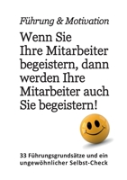 Führung  Motivation. Wenn Sie Ihre Mitarbeiter begeistern, dann werden Ihre Mitarbeiter auch Sie begeistern!: 33 Führungsgrundsätze und ein ungewöhnlicher Selbst-Check. 3754356348 Book Cover