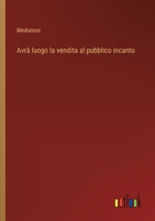 Avrà luogo la vendita al pubblico incanto (Italian Edition) 3385059151 Book Cover