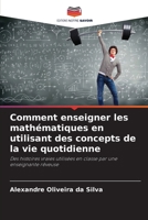 Comment enseigner les mathématiques en utilisant des concepts de la vie quotidienne: Des histoires vraies utilisées en classe par une enseignante rêveuse (French Edition) 6208778409 Book Cover
