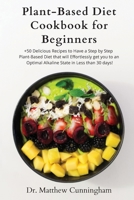 Plant-Based Diet Cookbook for Beginners: +50 Delicious Recipes to Have a Step by Step Plant-Based Diet that will Effortlessly get you to an Optimal Alkaline State in Less than 30 days! 1801646244 Book Cover