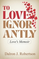 To Love Ignorantly: Love's Memoir B0DS145MXJ Book Cover
