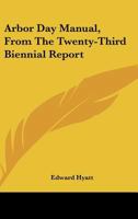Arbor Day Manual, From The Twenty-Third Biennial Report 0548476616 Book Cover