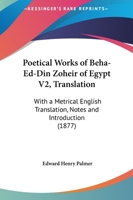 Poetical Works Of Beha-Ed-Din Zoheir Of Egypt V2, Translation: With A Metrical English Translation, Notes And Introduction 1166191915 Book Cover