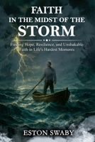 Faith in the Midst of The Storms.: Finding Hope, Resilience, and Unshakable Faith in Life’s Hardest Moments B0FP5P1YT2 Book Cover