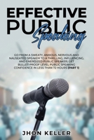 Effective Public Speaking: Go from a Sweaty, Anxious, Nervous and Nauseated Speaker to a Thrilling, Influencing, and Energized Public Speaker; Get Bullet-Proof Level Public Speaking Confidence in Less 1801385041 Book Cover