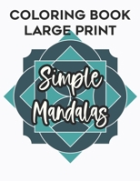 Coloring Book Large Print Simple Mandalas: Mandala Coloring Book For Adults and Seniors, Easy and Simple Coloring Pages To Relieve Stress and Anxiety B08L1G9P96 Book Cover