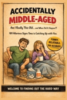 Accidentally Middle-Aged: When Did This Happen?: 101 Hilarious Signs You’re Not Young Anymore – A Funny Gift Book About Aging, Adulting & Getting Older B0GW8HMCRB Book Cover