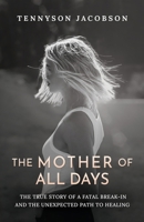The Mother Of All Days: The True Story Of A Fatal Break-In And The Unexpected Path To Healing 0997692375 Book Cover