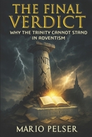 The Final Verdict: Why the Trinity Cannot Stand in Adventism: Unmasking the Doctrinal Shift That Rewired a Movement (Awake to Truth) B0F8R5W75V Book Cover