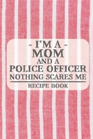 I'm a Mom and a Police Officer Nothing Scares Me Recipe Book: Blank Recipe Book to Write in for Women, Bartenders, Drink and Alcohol Log, Document all ... for Women, Wife, Mom, Aunt (6x9 120 pages) 1673250769 Book Cover