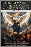 Spiritual Warfare Prayers for Victory and Breakthrough: Scripture-Based Prayers devotional guide, Declarations, and Daily Practices to Overcome Fear, Strongholds, and Life’s Battles B0GL7VNWDH Book Cover