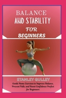 BALANCE AND STABILITY FOR BEGINNERS: Gentle Home Exercises to Improve Balance, Prevent Falls, and Boost Confidence Perfect for Beginners B0G6WVLRWF Book Cover
