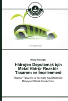 Hidrojen Depolamak için Metal Hidrür Reaktör Tasarımı ve İncelenmesi: Reaktör Tasarımı ve Isı-Kütle Transferlerinin Deneysel Olarak İncelenmesi 3639671554 Book Cover