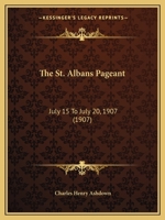 The St. Albans Pageant, July 15th To July 20th, 1907 1377277224 Book Cover