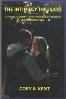 The Intimacy Infusion: A 7-Day Journey to Boundless Love, Bliss, and Connection B0C7T7ZNL9 Book Cover