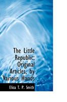 The Little Republic: Original Articles, by Various Hands 0469621621 Book Cover