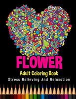 Flower Adult Coloring Book Stress Relieving and Relaxation: 48 Unique Flower Designs and Stress Relieving Patterns for Adult Relaxation, Meditation, and Happiness 1724998013 Book Cover