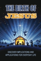 The Birth Of Jesus: Discover Implications And Applications For Everyday Life B09KN3PWKP Book Cover