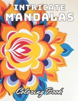Intricate Mandalas Coloring Book: Stress Relief And Relaxation Coloring Pages B0CPZB99JB Book Cover