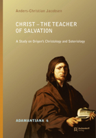 Christ - The Teacher of Salvation: A Study on Origen's Christology and Soteriology 3402137186 Book Cover