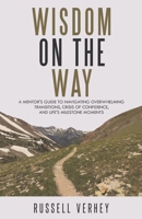 Wisdom on the Way: A Mentor's Guide to Navigating Overwhelming Transitions, Crisis of Confidence, and Life's Milestone Moments B0FHF3JMST Book Cover
