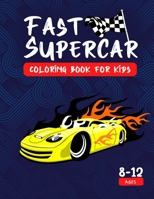 Fast Supercar Coloring Book For Kids 8-12 Ages: A Unique Collection of Fast Sport and Supercar Designs for Toddlers, Boys and Girls - Gift for Cars Fan B08PJPQBM4 Book Cover