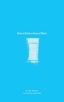 How to Drink a Glass of Water: A Study in Mindfulness, Gratitude, and the Simple Things in Life 0645938602 Book Cover