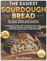 The Easiest Sourdough Bread for Busy Moms and Families: A Beginner's Guide with a Foolproof Starter Plan, Delicious Recipes, Clear Photos and a Troubleshooting Section to Stop Wasting B0FK3JKRLX Book Cover