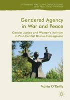 Gendered Agency in War and Peace: Gender Justice and Women's Activism in Post-Conflict Bosnia-Herzegovina 1349958042 Book Cover