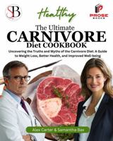 The Ultimate Carnivore Diet Cookbook: Uncovering the Truths and Myths of the Carnivore Diet: A Guide to Weight Loss, Better Health, and Improved Well-being (Healthy Weight Loss Solutions) 1963160339 Book Cover